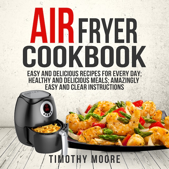 Portada de libro para Air Fryer Cookbook: Easy and Delicious Recipes For Every Day; Healthy and Delicious Meals; Amazingly Easy and Clear Instructions