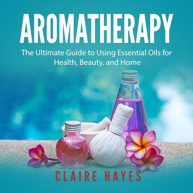 Book cover for Aromatherapy: The Ultimate Guide to Using Essential Oils for Health, Beauty, and Home