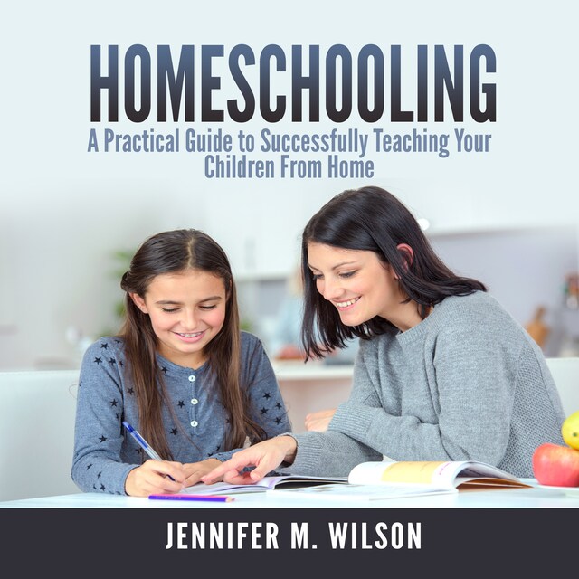 Book cover for Homeschooling: A Practical Guide to Successfully Teaching Your Children From Home