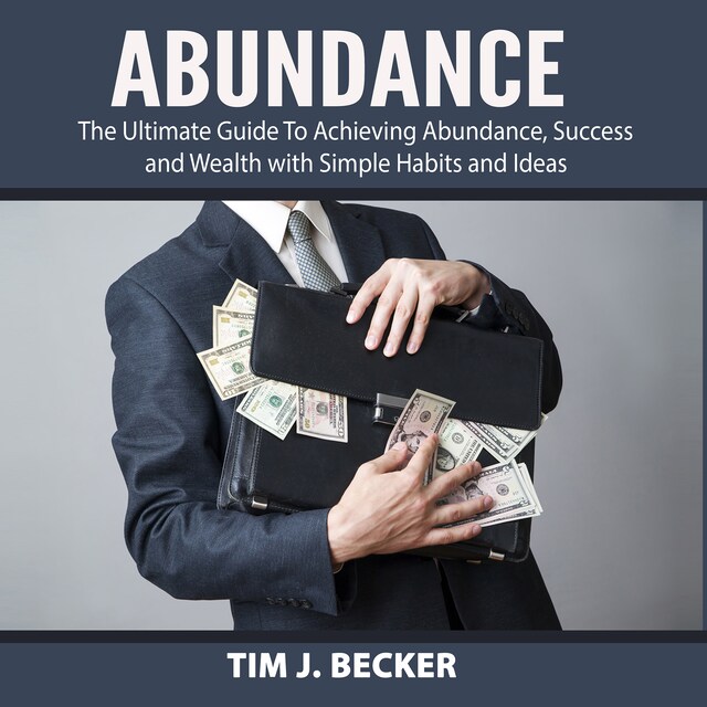 Copertina del libro per Abundance: The Ultimate Guide To Achieving Abundance, Success and Wealth with Simple Habits and Ideas