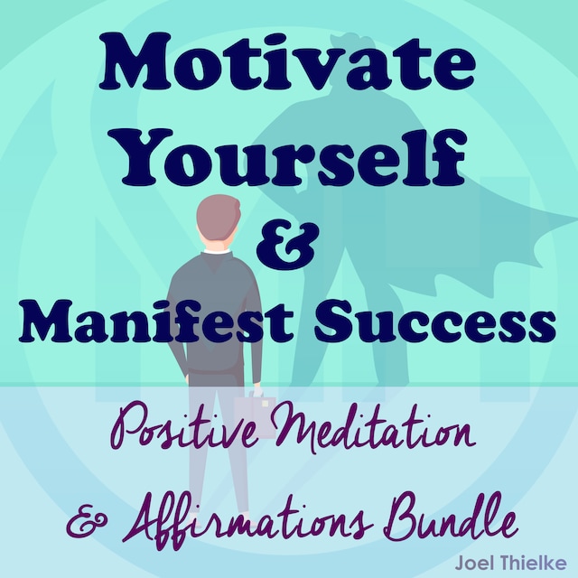 Okładka książki dla Motivate Yourself & Manifest Success - Positive Meditation & Affirmations Bundle