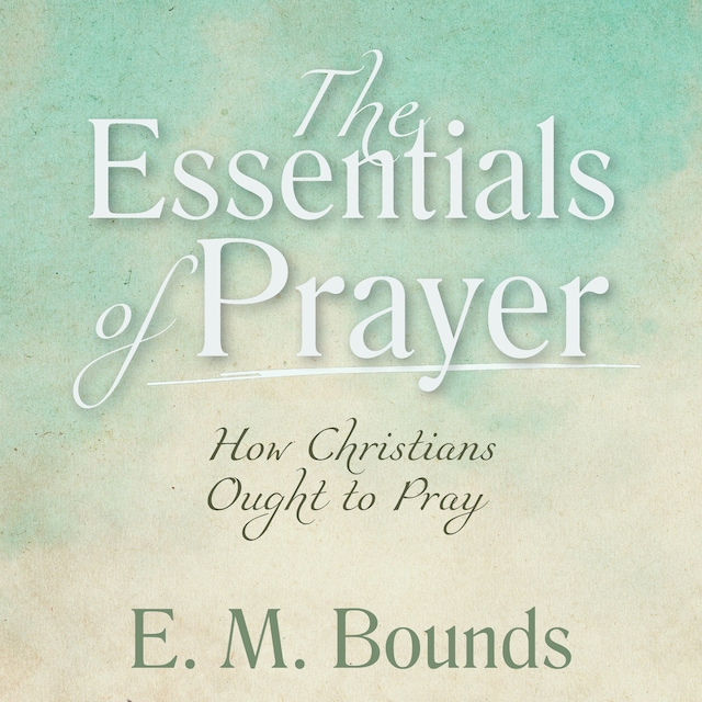 Okładka książki dla The Essentials of Prayer: How Christians Ought to Pray