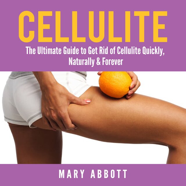 Book cover for Cellulite: The Ultimate Guide to Get Rid of Cellulite Quickly, Naturally & Forever