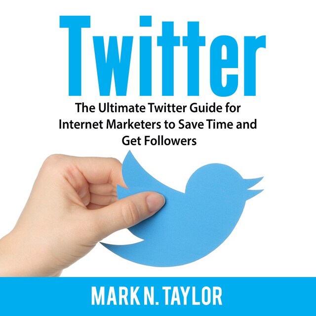 Book cover for Twitter: The Ultimate Twitter Guide for Internet Marketers to Save Time and Get Followers