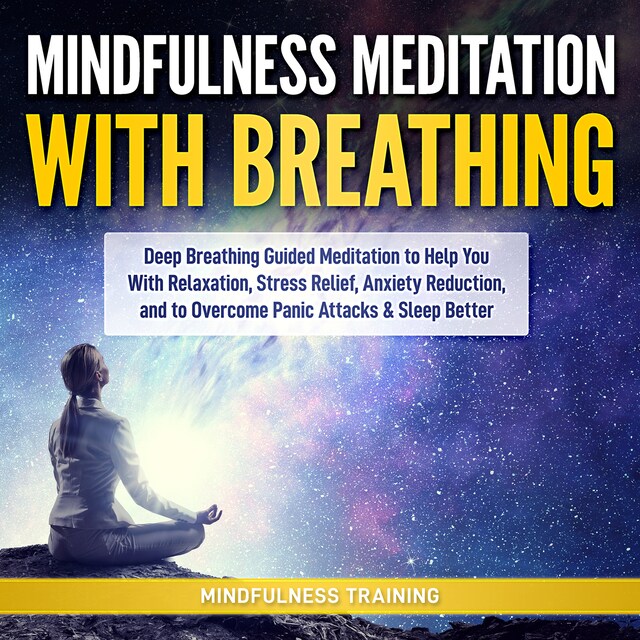Bokomslag för Mindfulness Meditation with Breathing: Deep Breathing Guided Meditation to Help You With Relaxation, Stress Relief, Anxiety Reduction, and to Overcome Panic Attacks & Sleep Better (Self Hypnosis, Breathing Exercises, Yogic Lessons & Relaxation Techni