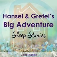 Hansel & Gretel's Big Adventure - Sleep Stories