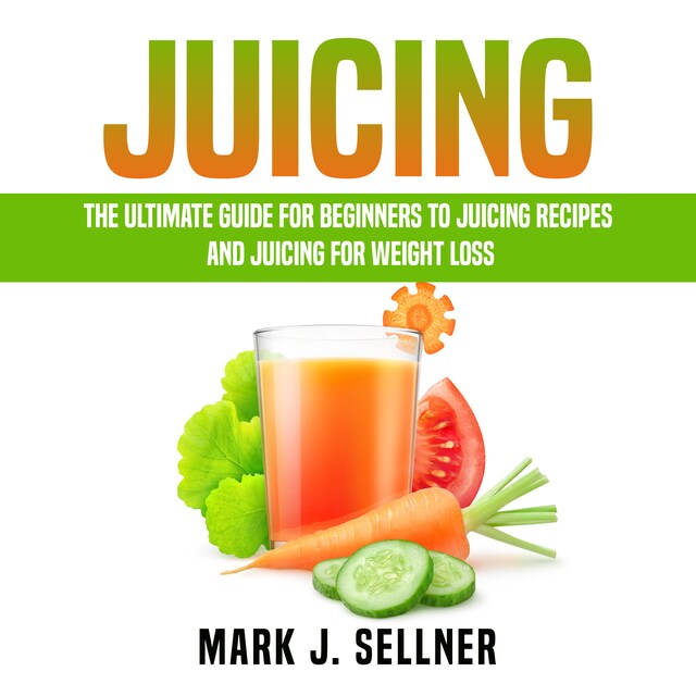 Okładka książki dla Juicing: The Ultimate Guide for Beginners to Juicing Recipes and Juicing for Weight Loss