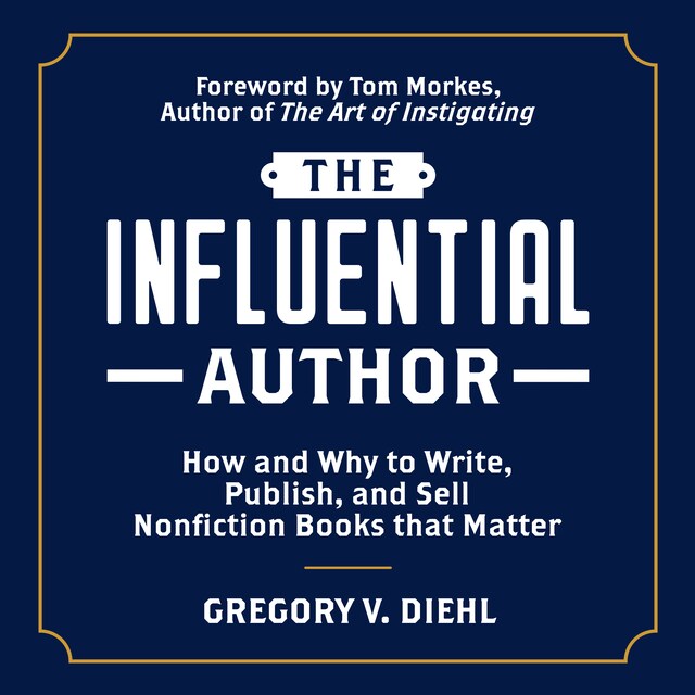 Book cover for The Influential Author: How and Why to Write, Publish, and Sell Nonfiction Books that Matter