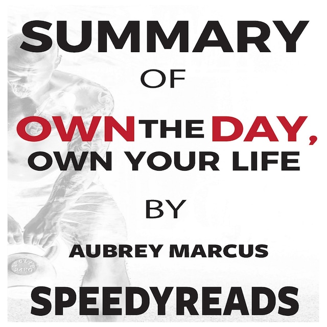 Portada de libro para Summary of Own the Day, Own Your Life by Aubrey Marcus: Optimized Practices for Waking, Working, Learning, Eating, Training, Playing, Sleeping, and Sex