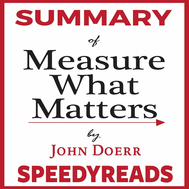 Okładka książki dla Summary of Measure What Matters by John Doerr: How Google, Bono, and the Gates Foundation Rock the World with OKRs - Finish Entire Book in 15 Minutes