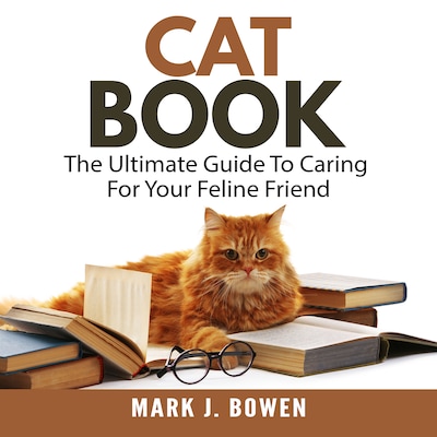 Cat Book: The Ultimate Guide To Caring For Your Feline Friend