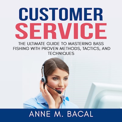 Customer Service: The Ultimate Guide to Learning the Art of Customer Experience Excellence