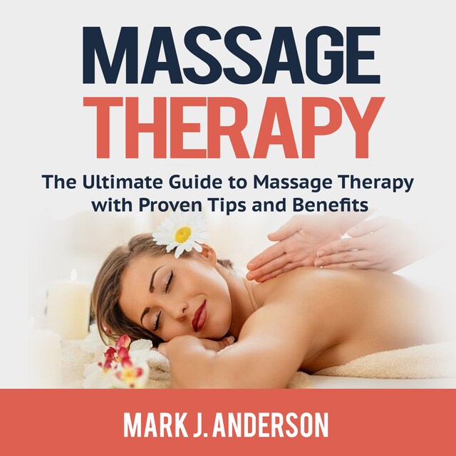 Kirjankansi teokselle Massage Therapy: The Ultimate Guide to Massage Therapy with Proven Tips and Benefits