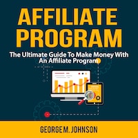 Affiliate Program: The Ultimate Guide To Make Money With An Affiliate Program