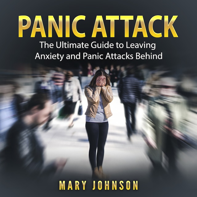 Okładka książki dla Panic Attacks: The Ultimate Guide to Leaving Anxiety and Panic Attacks Behind