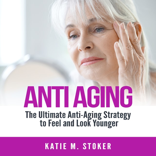 Boekomslag van Anti Aging: The Ultimate Anti-Aging Strategy to Feel and Look Younger