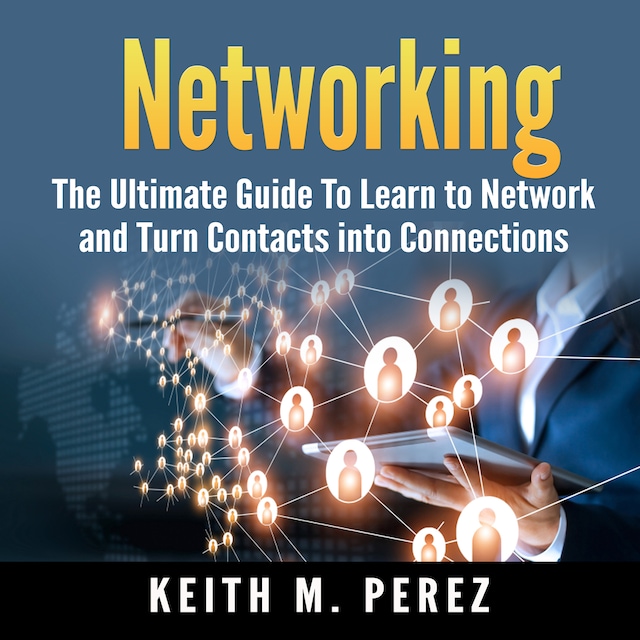 Book cover for Networking: The Ultimate Guide To Learn to Network and Turn Contacts into Connections