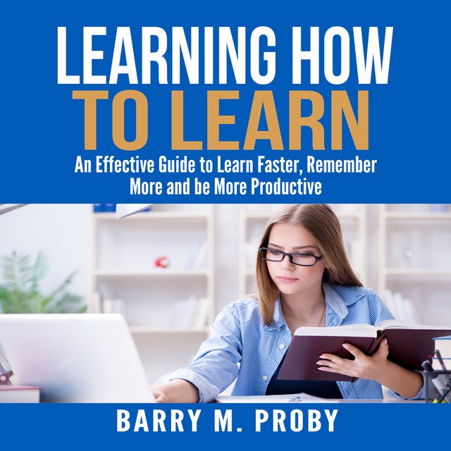 Book cover for Learning How To Learn: An Effective Guide to Learn Faster, Remember More and be More Productive