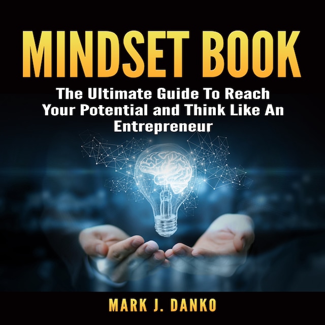 Bokomslag för Mindset Book: The Ultimate Guide To Reach Your Potential and Think Like An Entrepreneur