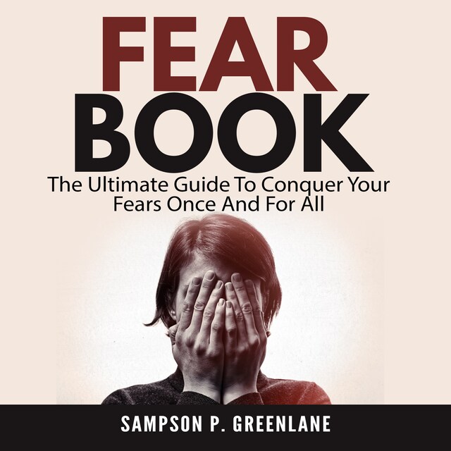Book cover for Fear Book: The Ultimate Guide To Conquer Your Fears Once And For All
