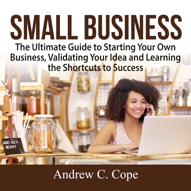Boekomslag van Small Business: The Ultimate Guide to Starting Your Own Business, Validating Your Idea and Learning the Shortcuts to Success