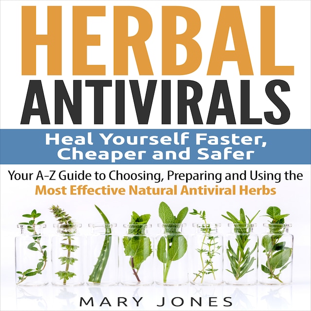 Okładka książki dla Herbal Antivirals: Heal Yourself Faster, Cheaper and Safer - Your A-Z Guide to Choosing, Preparing and Using the Most Effective Natural Antiviral Herbs