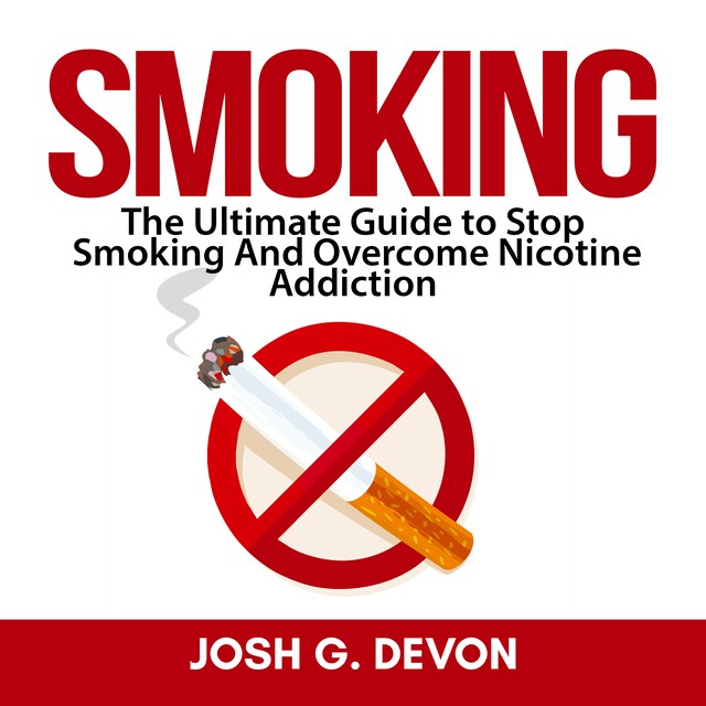 Boekomslag van Smoking: The Ultimate Guide to Stop Smoking And Overcome Nicotine Addiction