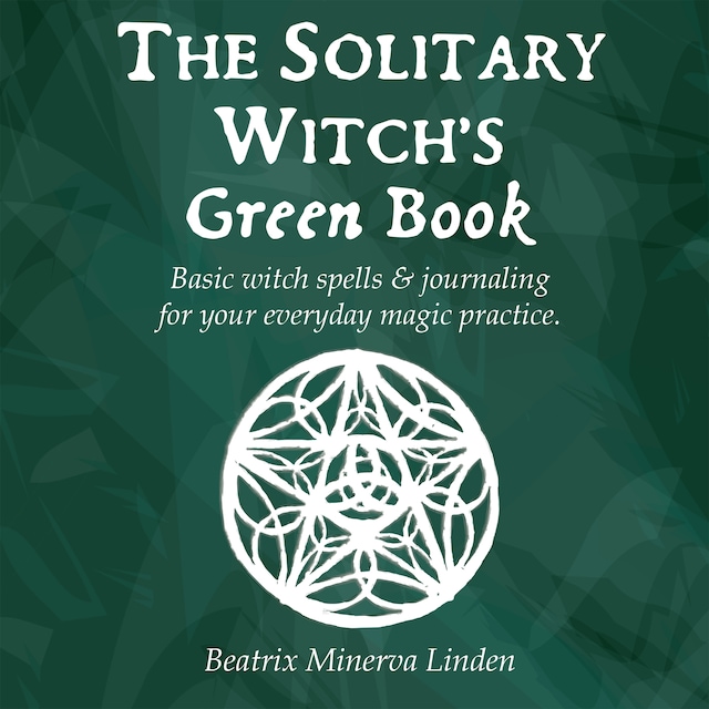 Book cover for The solitary witch’s green book: Basic witch spells & journaling for your everyday magic practice