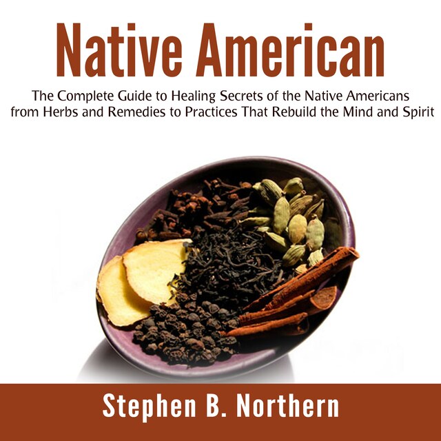 Native American: The Complete Guide to Healing Secrets of the Native ...