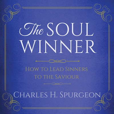 The Soul Winner - How to Lead Sinners to the Saviour
