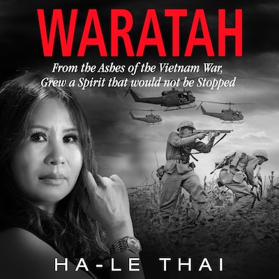 WARATAH From the Ashes of the Vietnam War Grew a Spirit that would not be Stopped