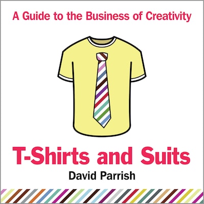 T-Shirts and Suits: A Guide to the Business of Creativity