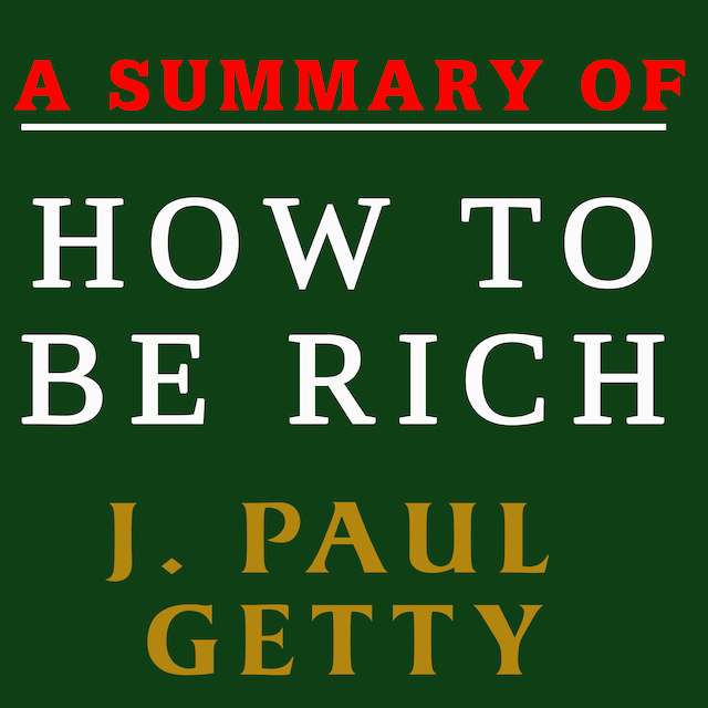 Book cover for A Summary of How to Be Rich by J. Paul Getty