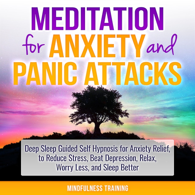 Bokomslag för Meditation for Anxiety and Panic Attacks: Deep Sleep Guided Self Hypnosis for Anxiety Relief, to Reduce Stress, Beat Depression, Relax, Worry Less, and Sleep Better (Self Hypnosis, Guided Imagery, Positive Affirmations & Relaxation Techniques)