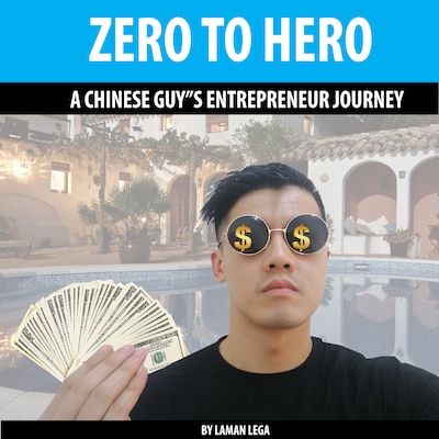 ZERO TO HERO , A CHINESE GUY'S ENTREPRENEUR JOURNEY
