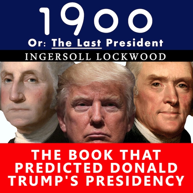 Book cover for 1900, Or: The Last President - The Book That Predicted Donald Trump's Presidency