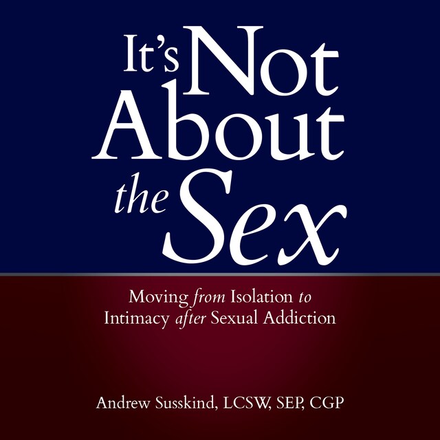Book cover for It's Not About the Sex: Moving From Isolation to Intimacy after Sexual Addiction