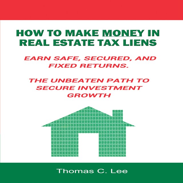 Kirjankansi teokselle How to Make Money in Real Estate Tax Liens - Earn Safe, Secured, and Fixed Returns - The Unbeaten Path to Secure Investment Growth