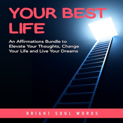 Your Best Life: An Affirmations Bundle to Elevate Your Thoughts, Change Your Life and Live Your Dreams
