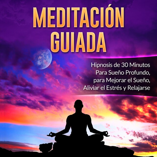 Kirjankansi teokselle Meditación Guiada: Hipnosis de 30 Minutos Para Sueño Profundo, para Mejorar el Sueño, Aliviar el Estrés y Relajarse
