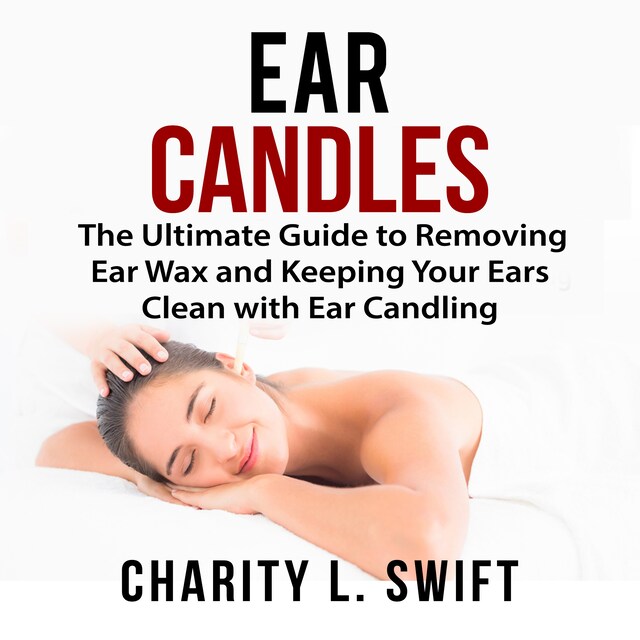 Buchcover für Ear Candles: The Ultimate Guide to Removing Ear Wax and Keeping Your Ears Clean with Ear Candling