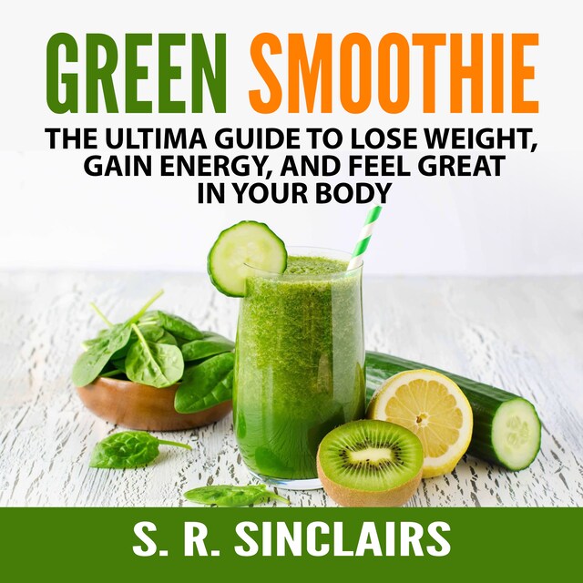 Couverture de livre pour Green Smoothie: The Ultima Guide to Lose Weight, Gain Energy, and Feel Great in Your Body