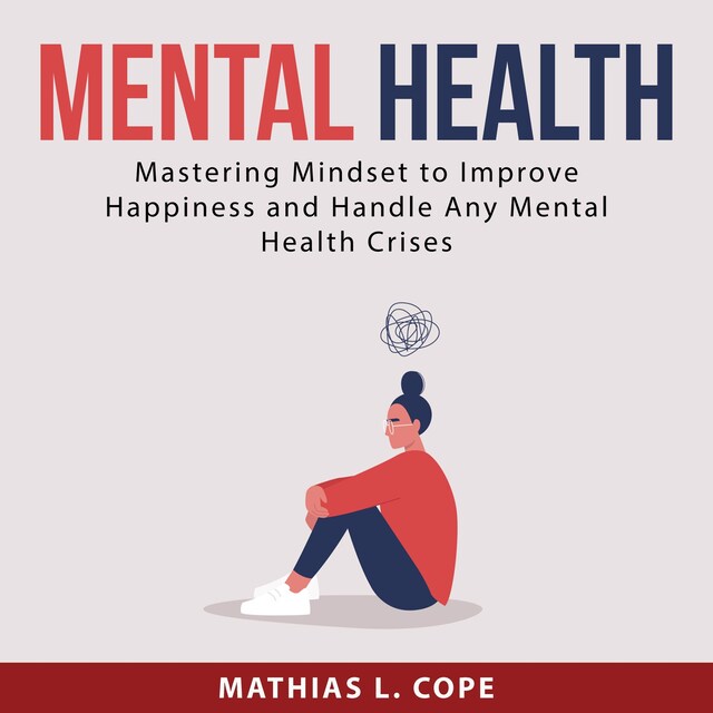 Couverture de livre pour Mental Health: Mastering Mindset to Improve Happiness and Handle Any Mental Health Crises