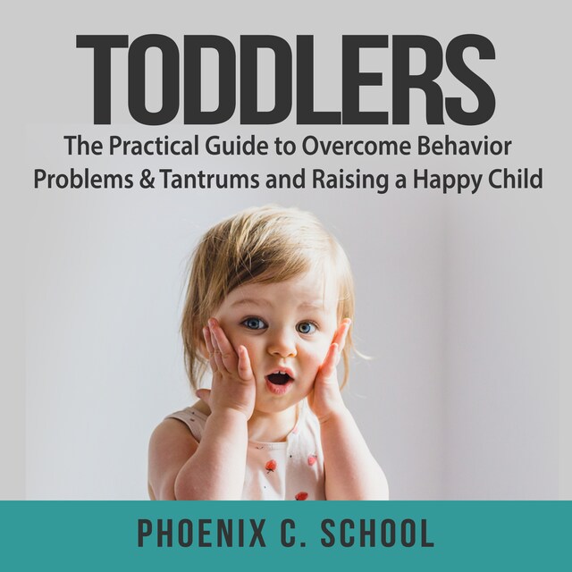 Boekomslag van Toddlers: The Practical Guide to Overcome Behavior Problems & Tantrums and Raising a Happy Child