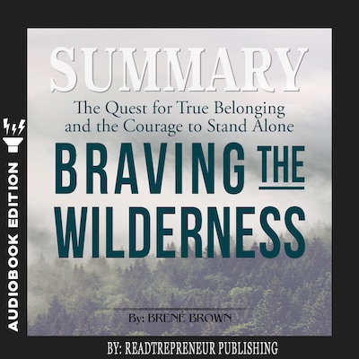Summary of Braving the Wilderness: The Quest for True Belonging and the Courage to Stand Alone by Brene Brown