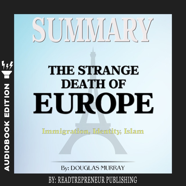 Summary of The Strange Death of Europe: Immigration, Identity, Islam by Douglas Murray