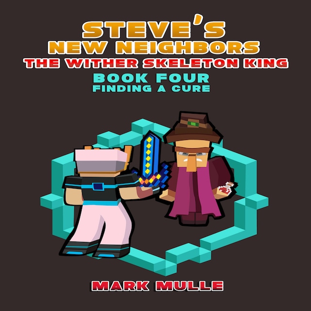Copertina del libro per Steve's New Neighbors: The Wither Skeleton King (Book 4): Finding a Cure (An Unofficial Minecraft Diary Book for Kids Ages 9 - 12 (Preteen)