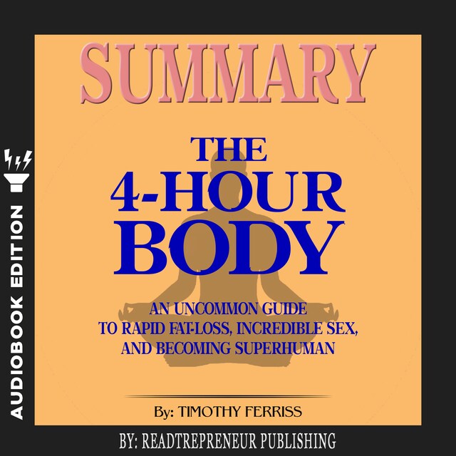 Book cover for Summary of The 4-Hour Body: An Uncommon Guide to Rapid Fat-Loss, Incredible Sex, and Becoming Superhuman by Timothy Ferriss