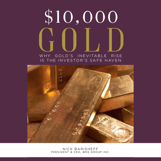 Kirjankansi teokselle $10,000 Gold: Why Gold's Inevitable Rise is the Investor's Safe Haven