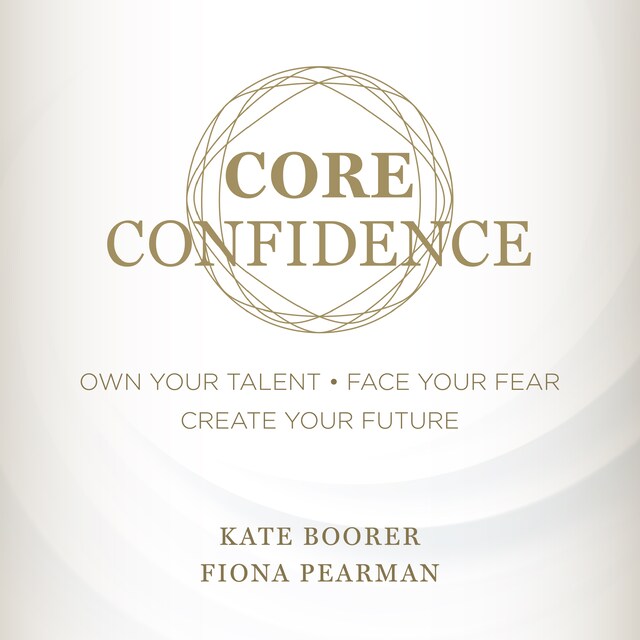 Book cover for Core Confidence: Own Your Talent • Face Your Fear • Create Your Future